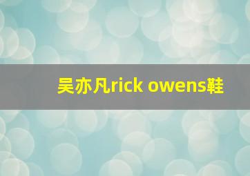 吴亦凡rick owens鞋